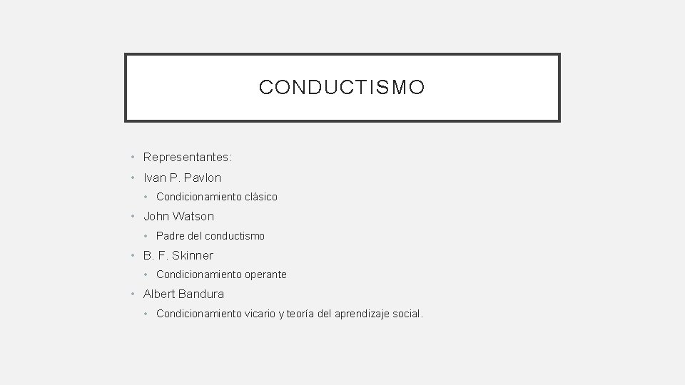 CONDUCTISMO • Representantes: • Ivan P. Pavlon • Condicionamiento clásico • John Watson •
