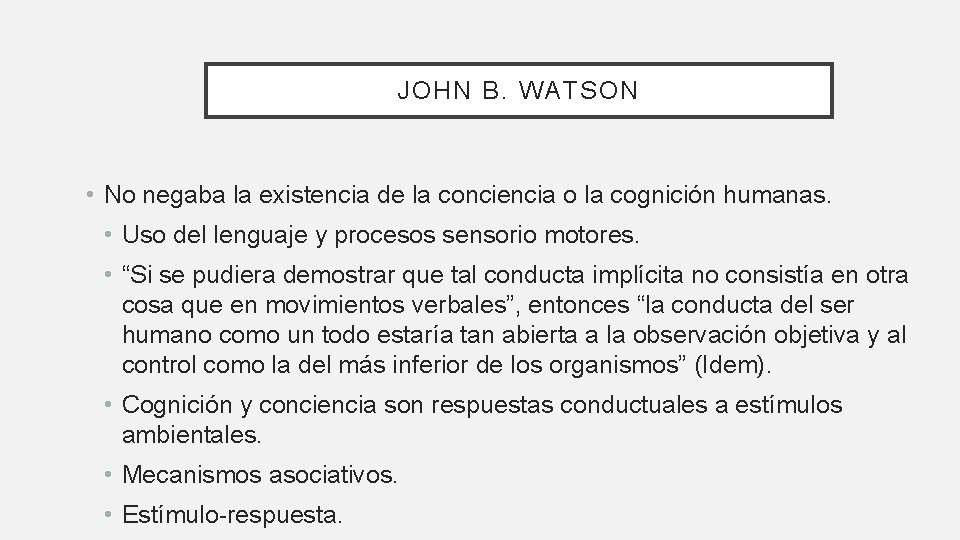 JOHN B. WATSON • No negaba la existencia de la conciencia o la cognición