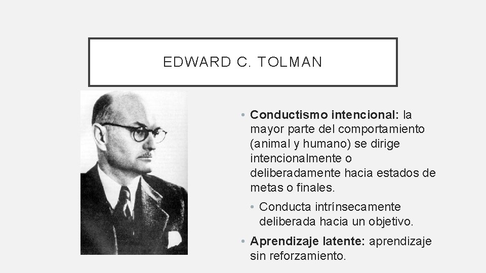 EDWARD C. TOLMAN • Conductismo intencional: la mayor parte del comportamiento (animal y humano)