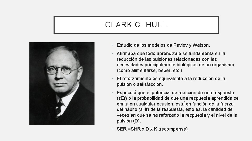 CLARK C. HULL • Estudio de los modelos de Pavlov y Watson. • Afirmaba