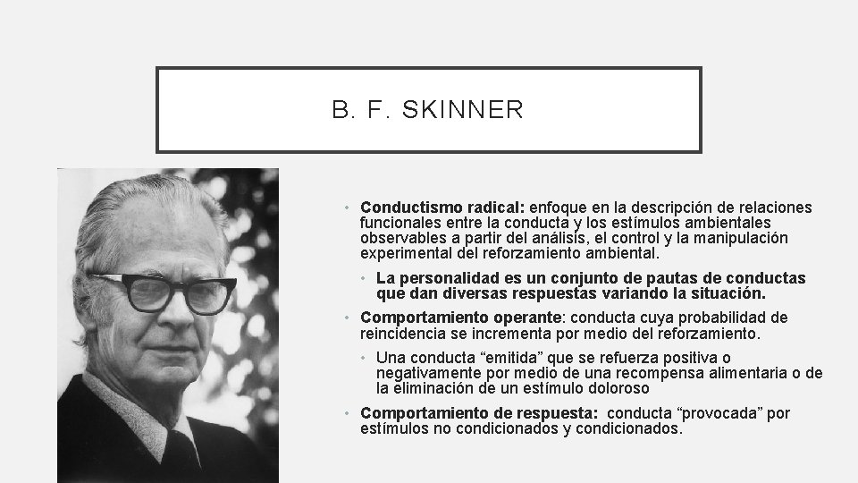 B. F. SKINNER • Conductismo radical: enfoque en la descripción de relaciones funcionales entre