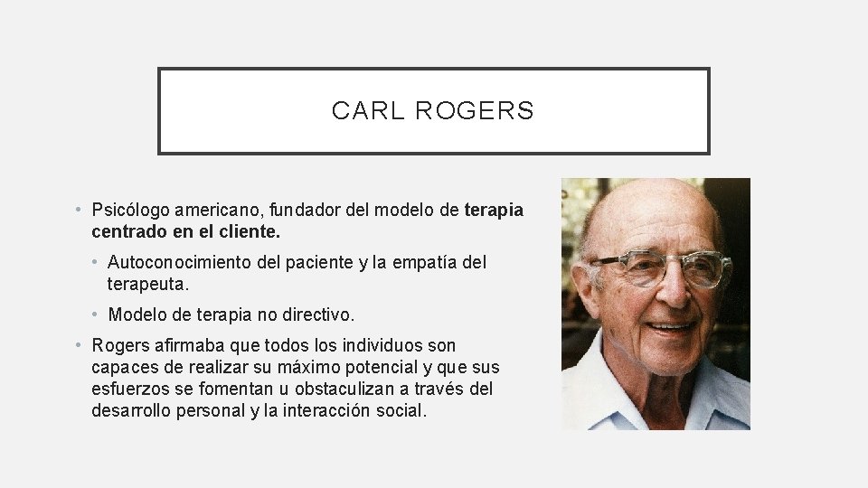 CARL ROGERS • Psicólogo americano, fundador del modelo de terapia centrado en el cliente.