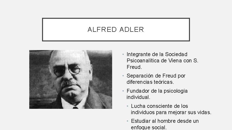 ALFRED ADLER • Integrante de la Sociedad Psicoanalítica de Viena con S. Freud. •