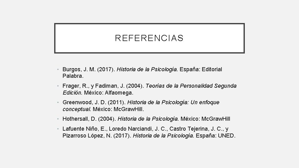 REFERENCIAS • Burgos, J. M. (2017). Historia de la Psicología. España: Editorial Palabra. •