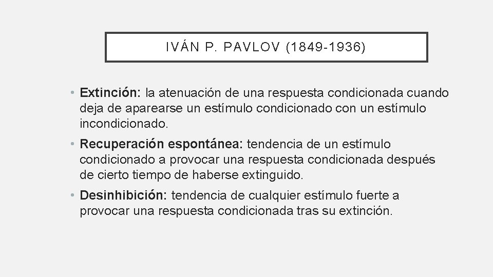IVÁN P. PAVLOV (1849 -1936) • Extinción: la atenuación de una respuesta condicionada cuando
