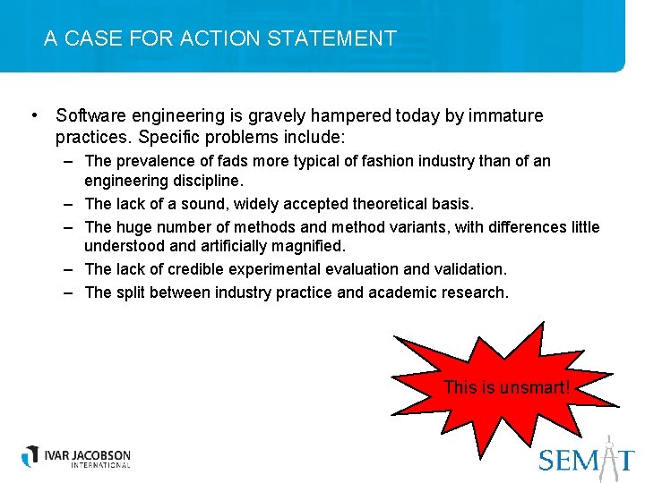 A CASE FOR ACTION STATEMENT • Software engineering is gravely hampered today by immature
