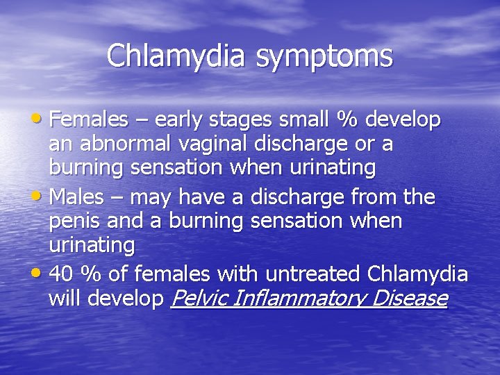 Chlamydia symptoms • Females – early stages small % develop an abnormal vaginal discharge