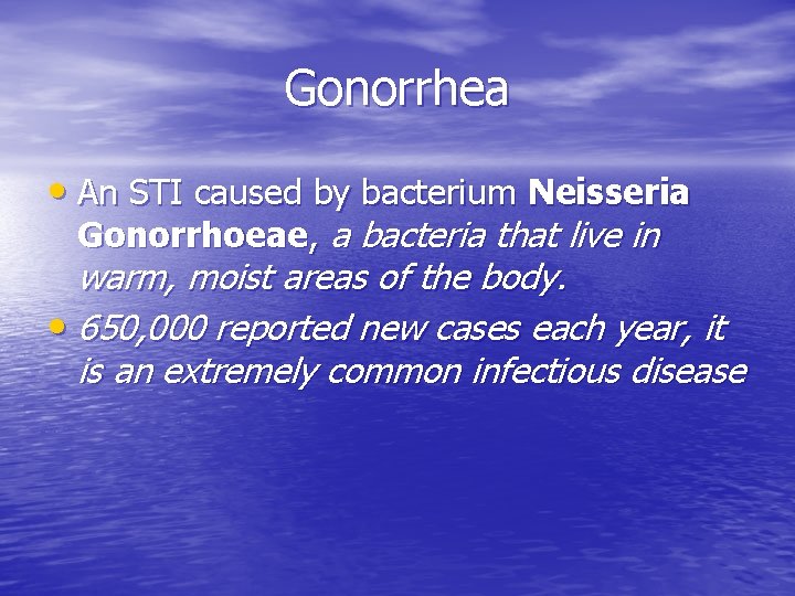 Gonorrhea • An STI caused by bacterium Neisseria Gonorrhoeae, a bacteria that live in