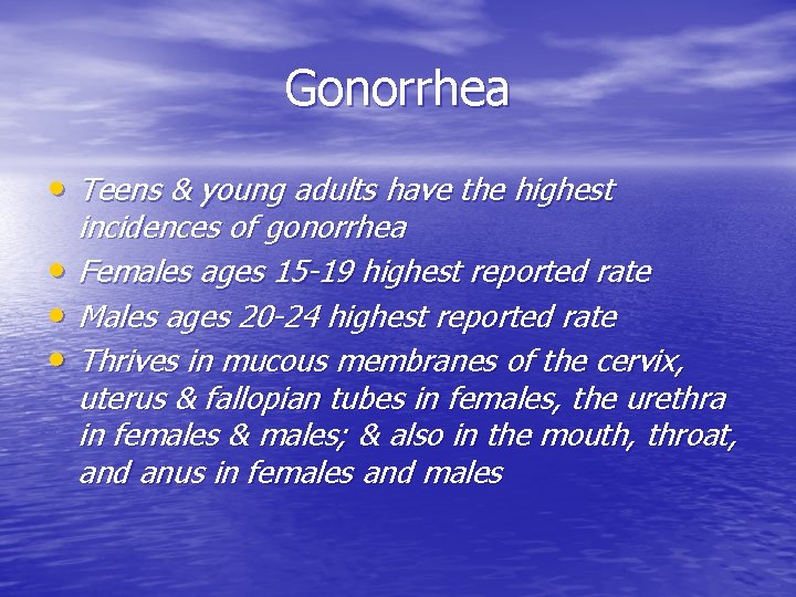 Gonorrhea • Teens & young adults have the highest • • • incidences of