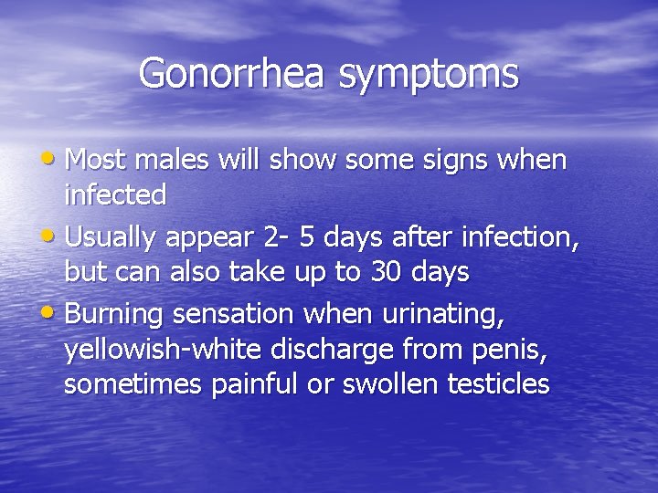 Gonorrhea symptoms • Most males will show some signs when infected • Usually appear