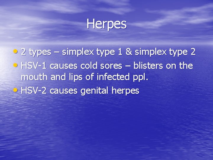 Herpes • 2 types – simplex type 1 & simplex type 2 • HSV-1