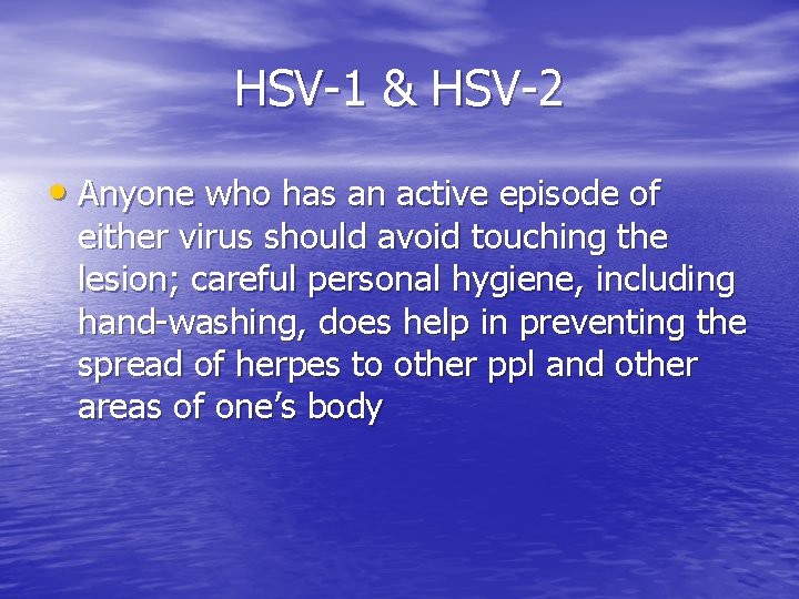HSV-1 & HSV-2 • Anyone who has an active episode of either virus should