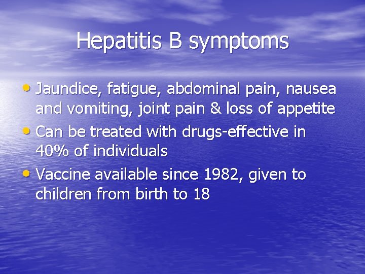 Hepatitis B symptoms • Jaundice, fatigue, abdominal pain, nausea and vomiting, joint pain &