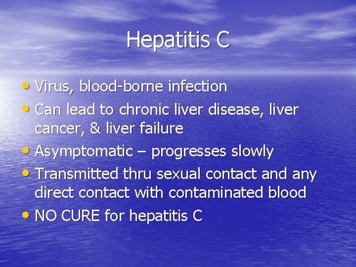 Hepatitis C • Virus, blood-borne infection • Can lead to chronic liver disease, liver