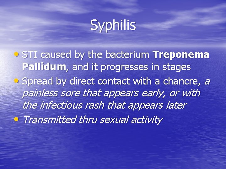 Syphilis • STI caused by the bacterium Treponema Pallidum, and it progresses in stages