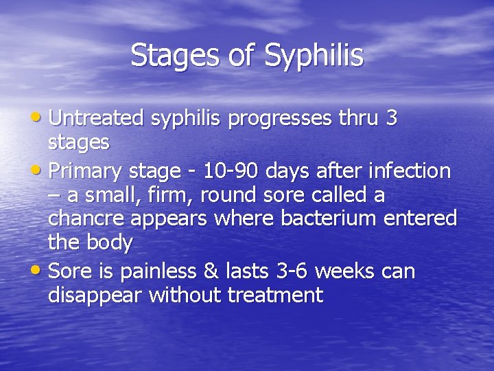 Stages of Syphilis • Untreated syphilis progresses thru 3 stages • Primary stage -