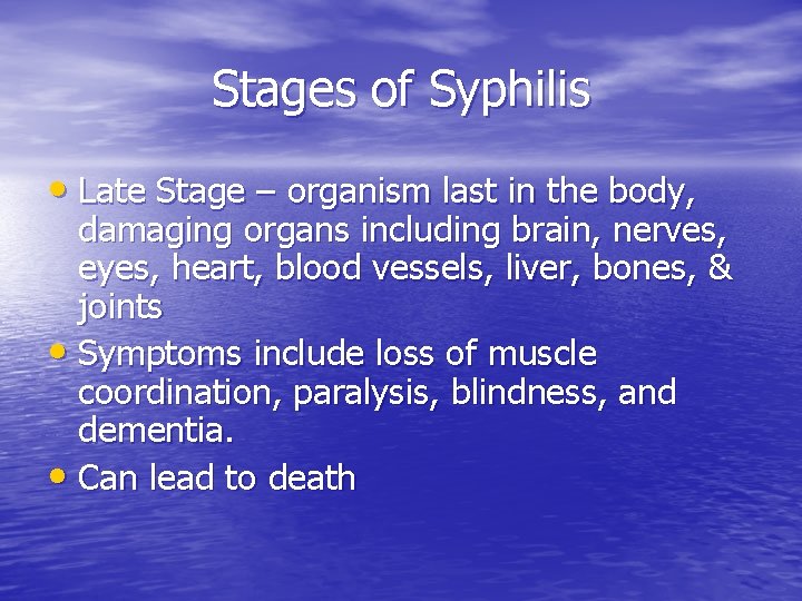 Stages of Syphilis • Late Stage – organism last in the body, damaging organs