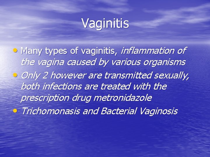 Vaginitis • Many types of vaginitis, inflammation of the vagina caused by various organisms