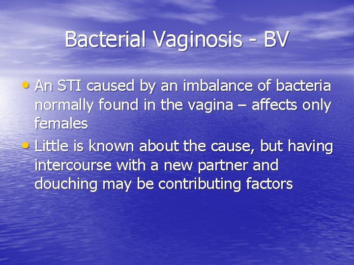 Bacterial Vaginosis - BV • An STI caused by an imbalance of bacteria normally