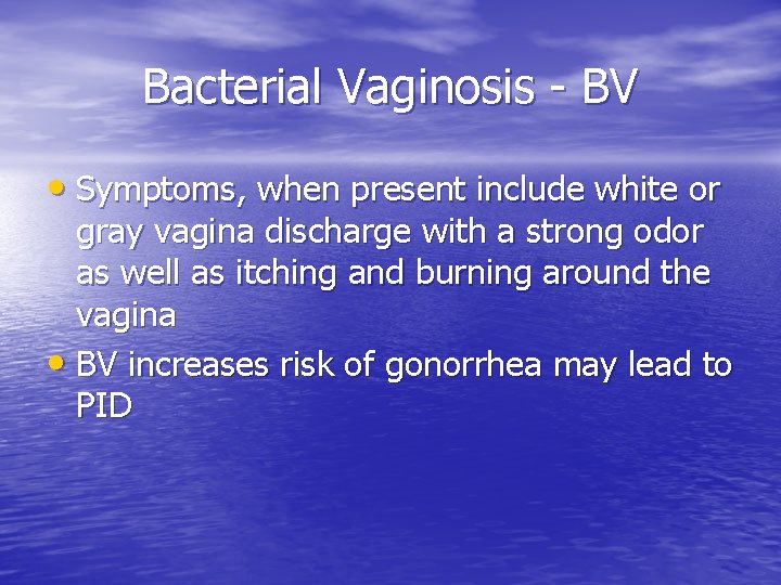 Bacterial Vaginosis - BV • Symptoms, when present include white or gray vagina discharge