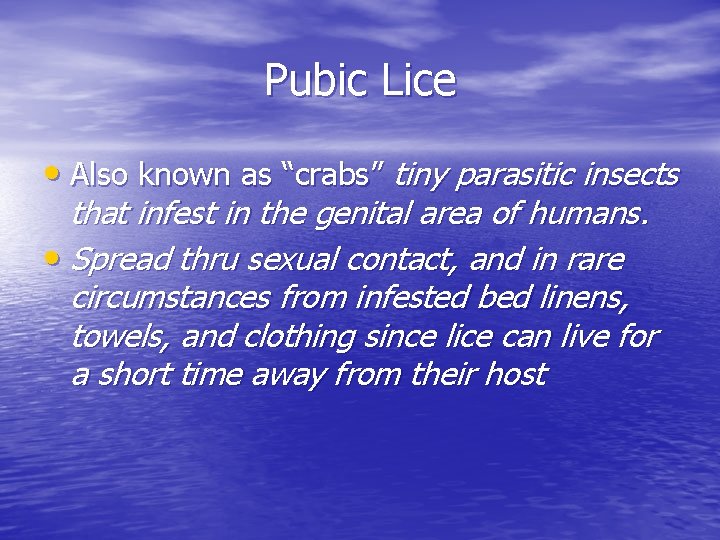 Pubic Lice • Also known as “crabs” tiny parasitic insects that infest in the