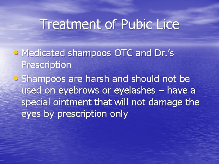 Treatment of Pubic Lice • Medicated shampoos OTC and Dr. ’s Prescription • Shampoos