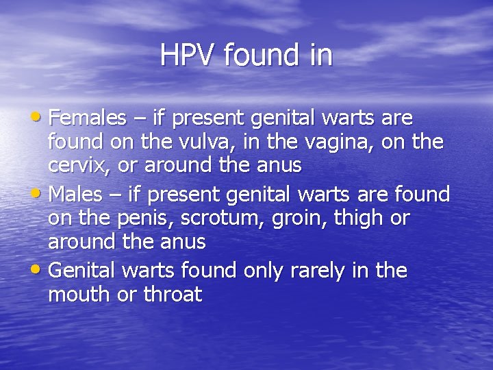 HPV found in • Females – if present genital warts are found on the