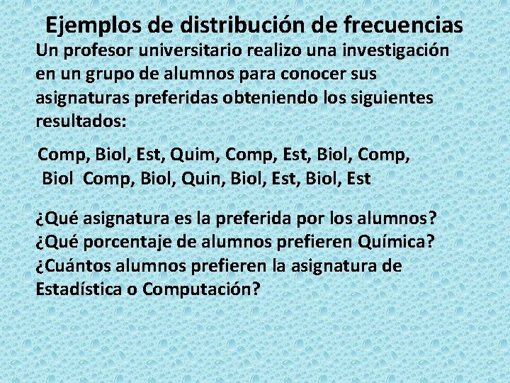 Ejemplos de distribución de frecuencias Un profesor universitario realizo una investigación en un grupo