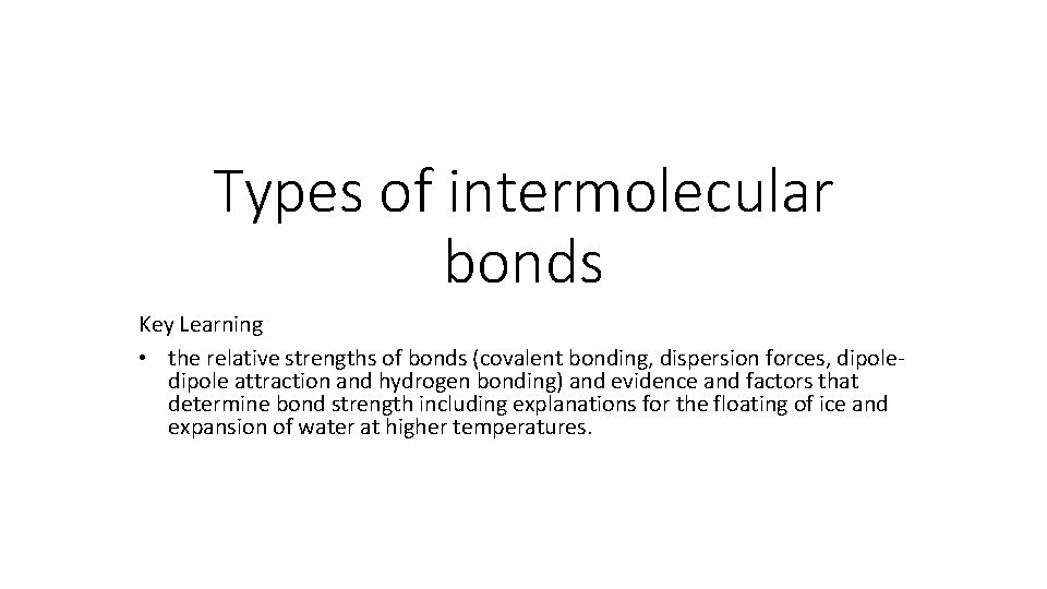 Types of intermolecular bonds Key Learning • the relative strengths of bonds (covalent bonding,