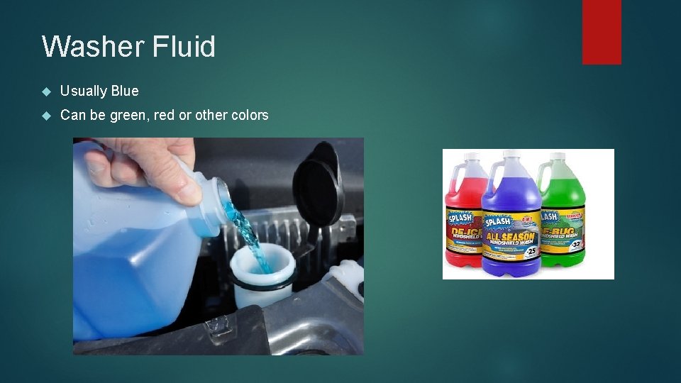 Washer Fluid Usually Blue Can be green, red or other colors 