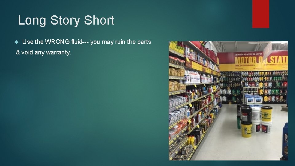 Long Story Short Use the WRONG fluid--- you may ruin the parts & void