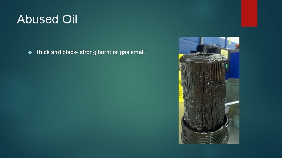 Abused Oil Thick and black- strong burnt or gas smell. 
