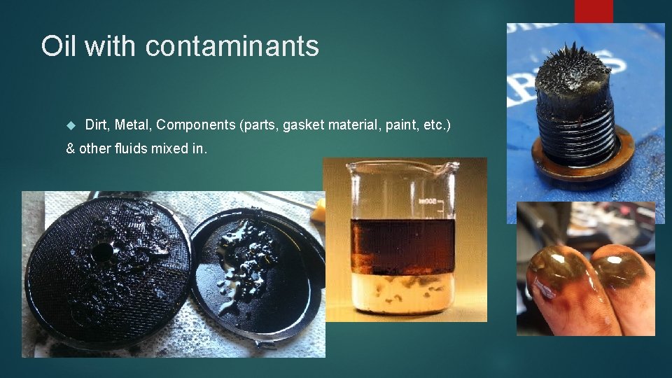 Oil with contaminants Dirt, Metal, Components (parts, gasket material, paint, etc. ) & other