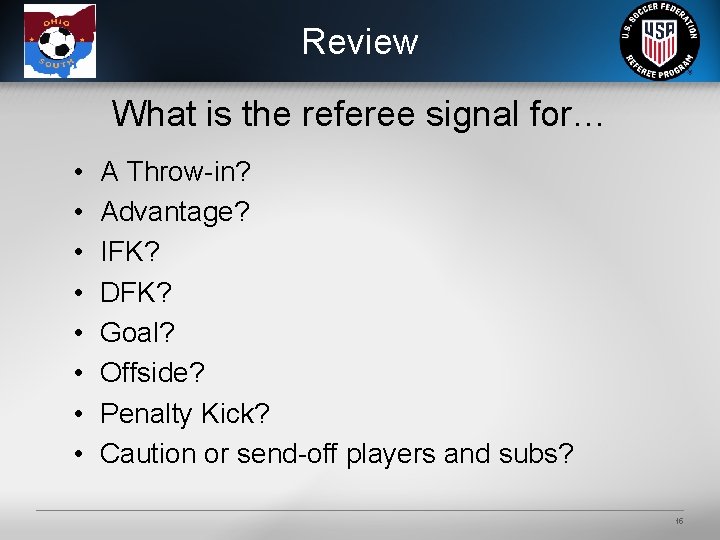 Review What is the referee signal for… • • A Throw-in? Advantage? IFK? DFK?