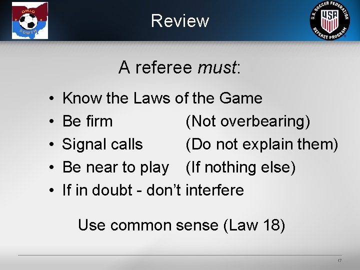 Review A referee must: • • • Know the Laws of the Game Be