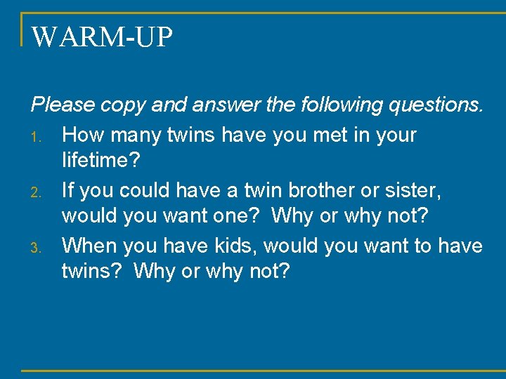 WARM-UP Please copy and answer the following questions. 1. How many twins have you