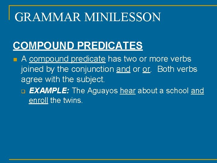 GRAMMAR MINILESSON COMPOUND PREDICATES n A compound predicate has two or more verbs joined