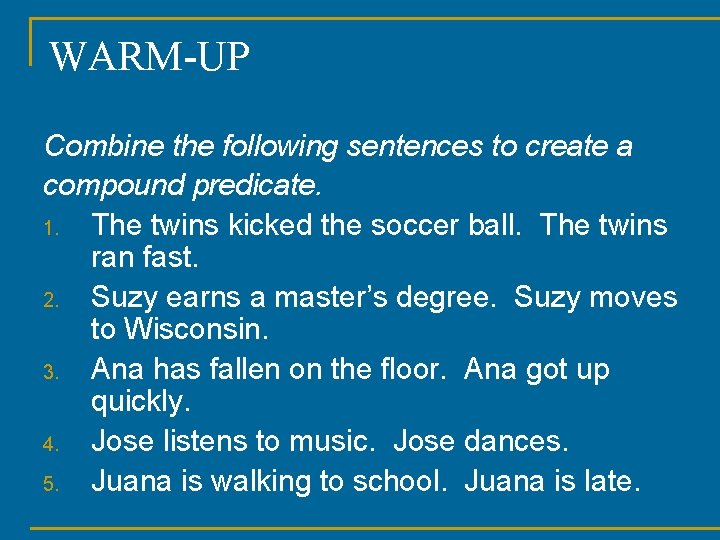 WARM-UP Combine the following sentences to create a compound predicate. 1. The twins kicked