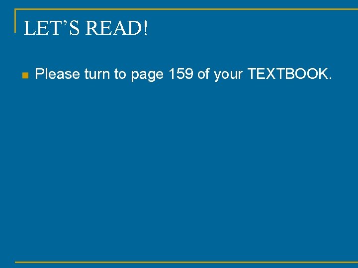 LET’S READ! n Please turn to page 159 of your TEXTBOOK. 