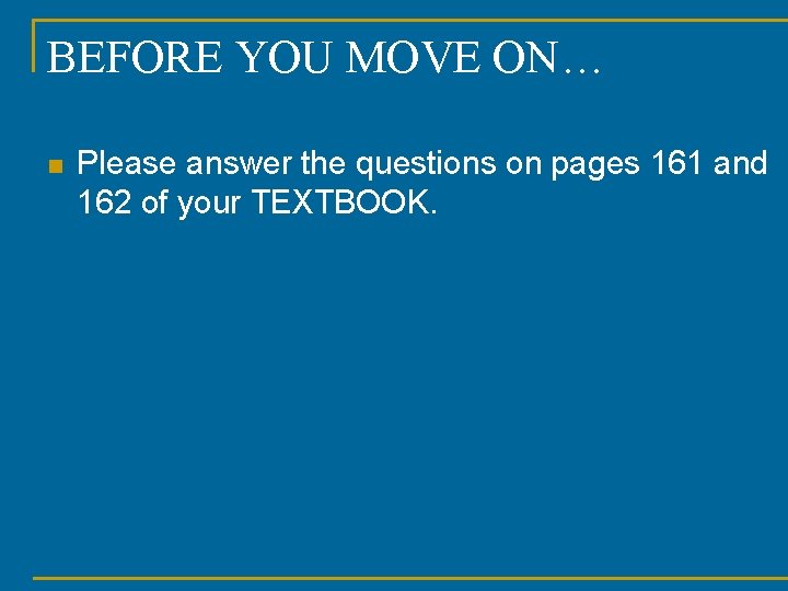 BEFORE YOU MOVE ON… n Please answer the questions on pages 161 and 162