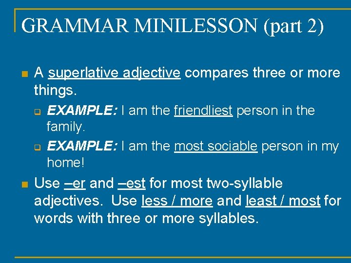 GRAMMAR MINILESSON (part 2) n A superlative adjective compares three or more things. q