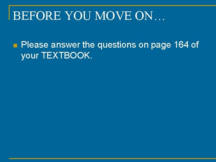 BEFORE YOU MOVE ON… n Please answer the questions on page 164 of your