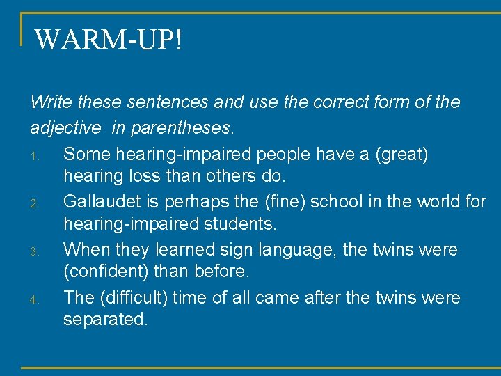 WARM-UP! Write these sentences and use the correct form of the adjective in parentheses.