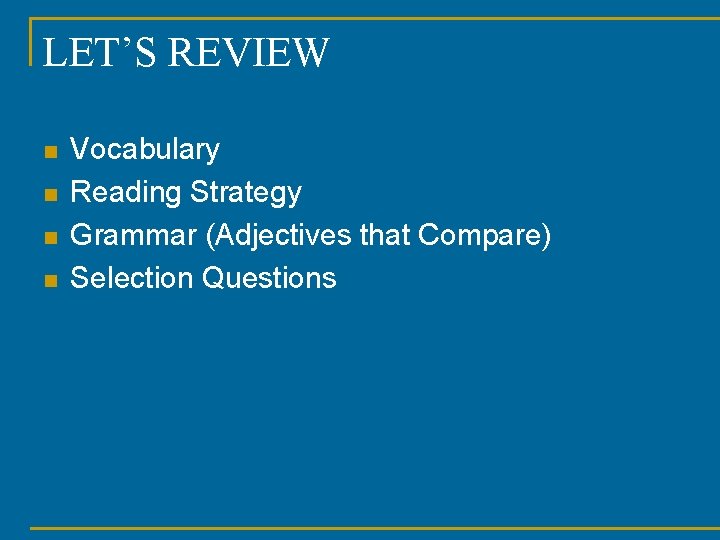 LET’S REVIEW n n Vocabulary Reading Strategy Grammar (Adjectives that Compare) Selection Questions 