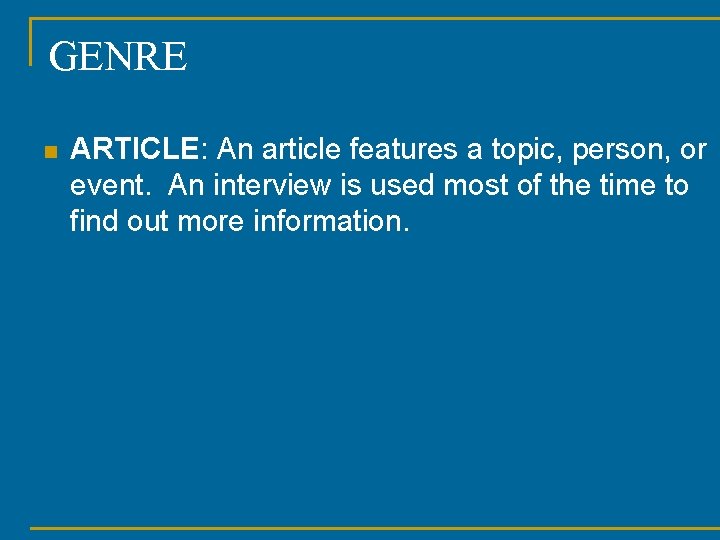 GENRE n ARTICLE: An article features a topic, person, or event. An interview is