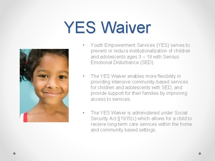 YES Waiver • Youth Empowerment Services (YES) serves to prevent or reduce institutionalization of