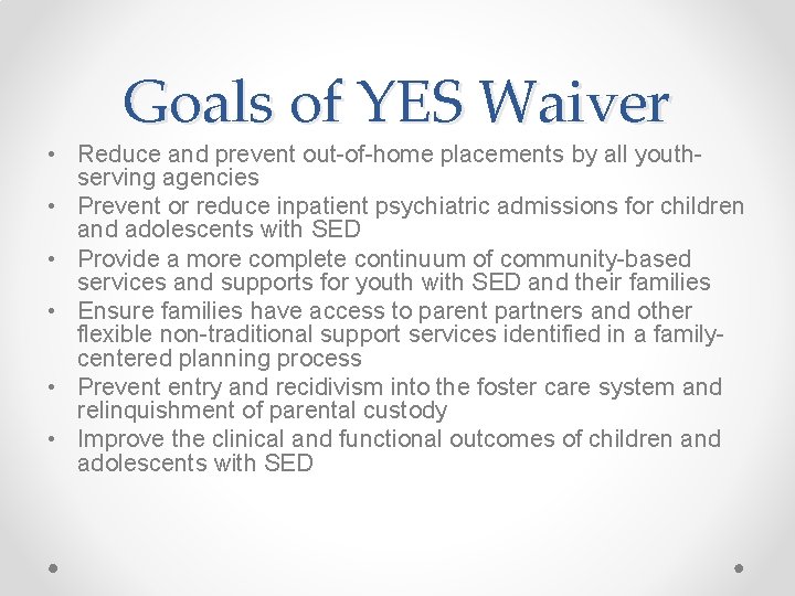 Goals of YES Waiver • Reduce and prevent out-of-home placements by all youthserving agencies