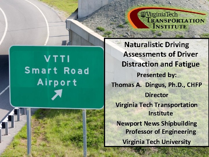 Naturalistic Driving Assessments of Driver Distraction and Fatigue Presented by: Thomas A. Dingus, Ph.