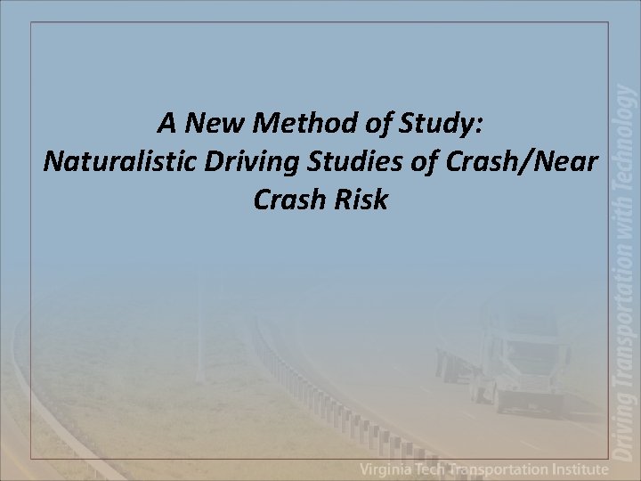 A New Method of Study: Naturalistic Driving Studies of Crash/Near Crash Risk 