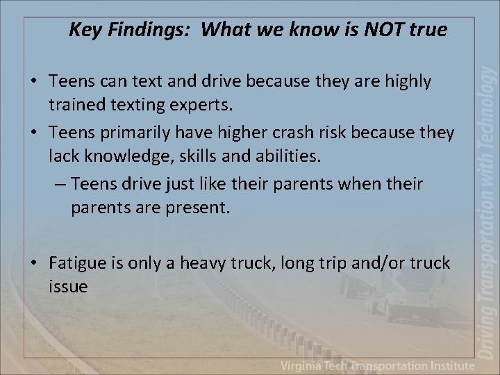Key Findings: What we know is NOT true • Teens can text and drive